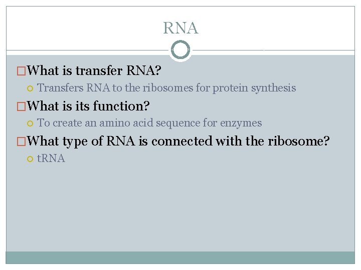 RNA �What is transfer RNA? Transfers RNA to the ribosomes for protein synthesis �What