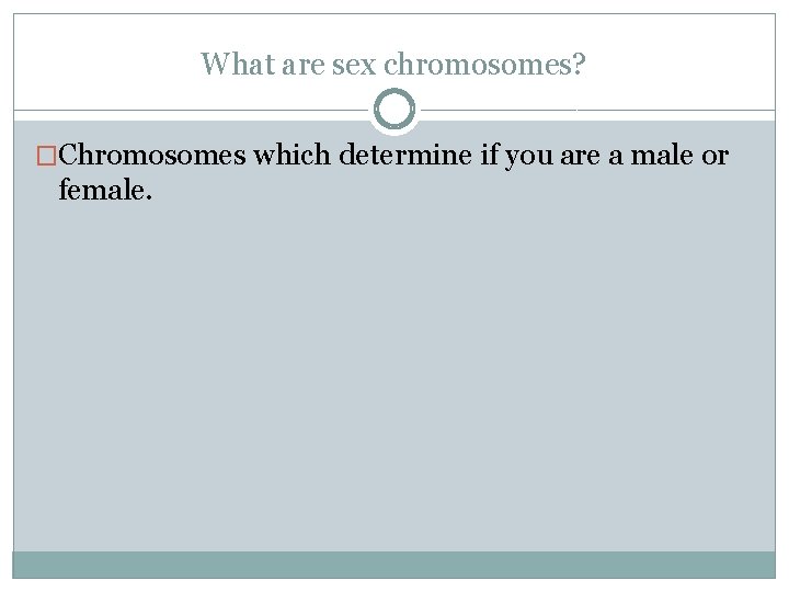 What are sex chromosomes? �Chromosomes which determine if you are a male or female.