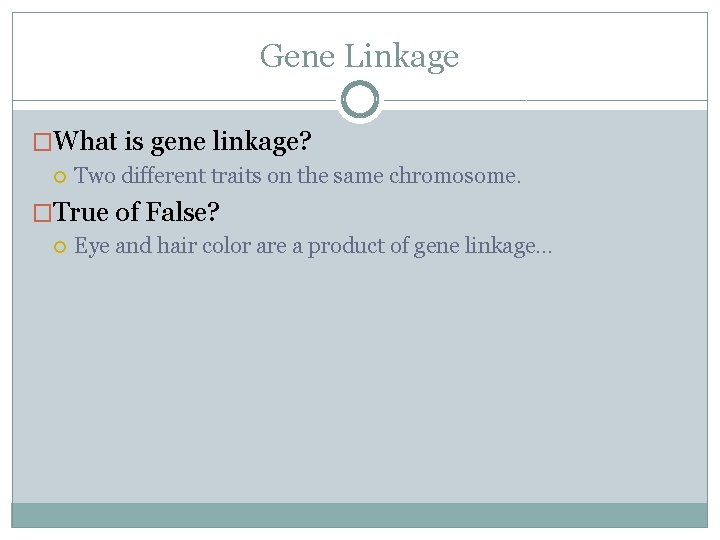 Gene Linkage �What is gene linkage? Two different traits on the same chromosome. �True