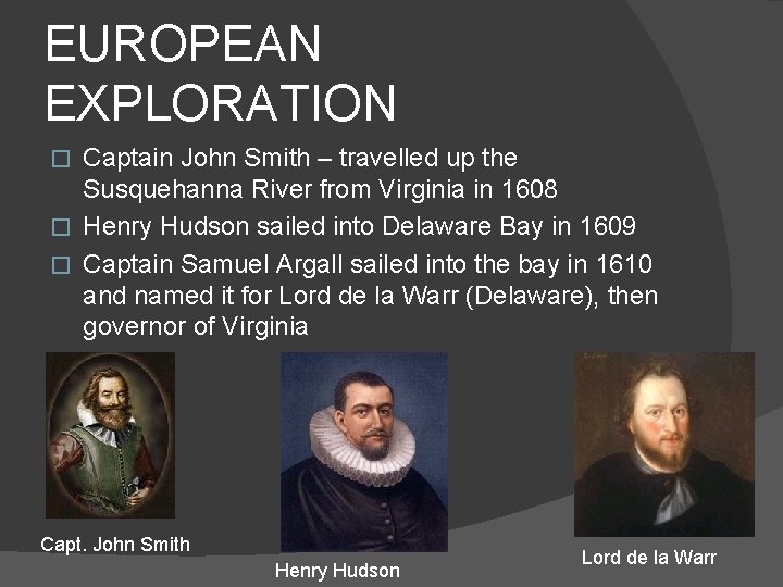 EUROPEAN EXPLORATION Captain John Smith – travelled up the Susquehanna River from Virginia in