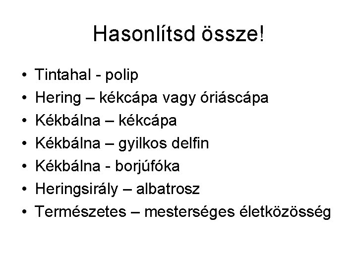 Hasonlítsd össze! • • Tintahal - polip Hering – kékcápa vagy óriáscápa Kékbálna –