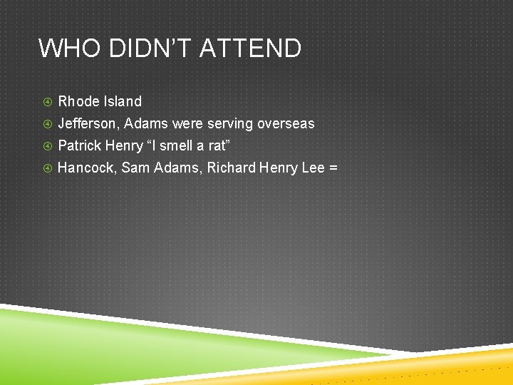WHO DIDN’T ATTEND Rhode Island Jefferson, Adams were serving overseas Patrick Henry “I smell