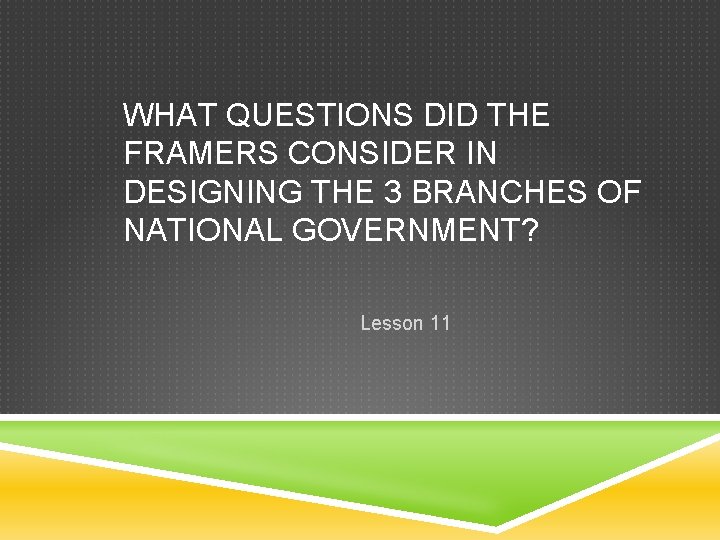 WHAT QUESTIONS DID THE FRAMERS CONSIDER IN DESIGNING THE 3 BRANCHES OF NATIONAL GOVERNMENT?