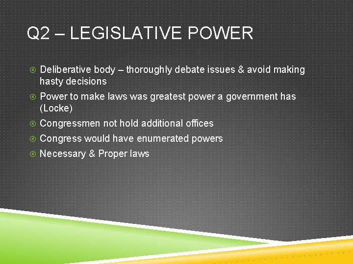 Q 2 – LEGISLATIVE POWER Deliberative body – thoroughly debate issues & avoid making