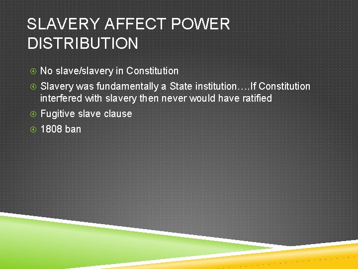 SLAVERY AFFECT POWER DISTRIBUTION No slave/slavery in Constitution Slavery was fundamentally a State institution….
