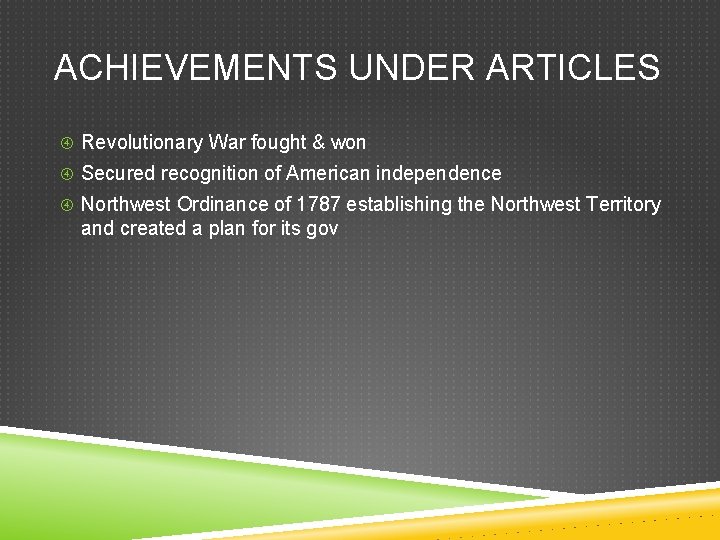 ACHIEVEMENTS UNDER ARTICLES Revolutionary War fought & won Secured recognition of American independence Northwest