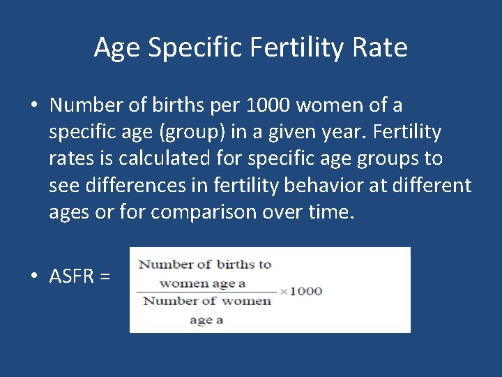 Age Specific Fertility Rate • Number of births per 1000 women of a specific