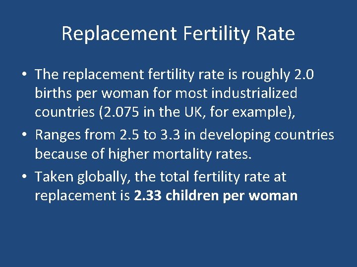 Replacement Fertility Rate • The replacement fertility rate is roughly 2. 0 births per