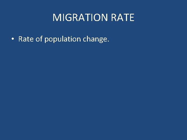 MIGRATION RATE • Rate of population change. 