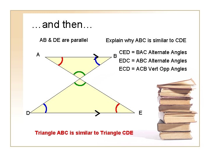 …and then… AB & DE are parallel A Explain why ABC is similar to