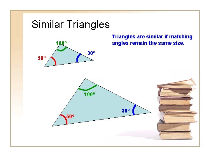 Similar Triangles are similar if matching angles remain the same size. 100º 30º 50º