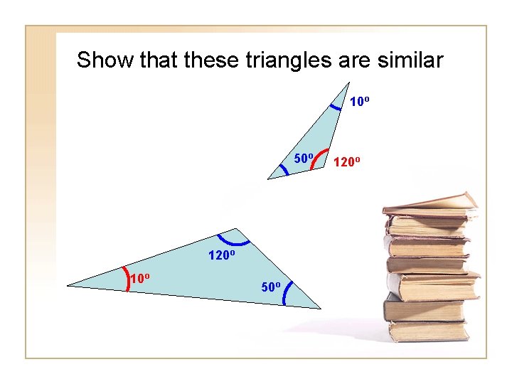 Show that these triangles are similar 10º 50º 120º 