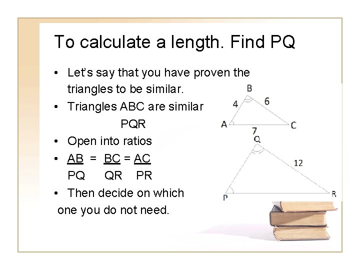 To calculate a length. Find PQ • Let’s say that you have proven the