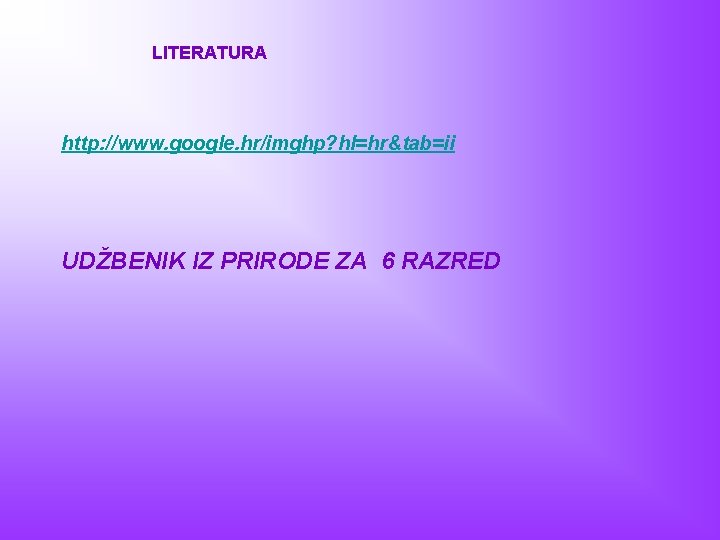 LITERATURA http: //www. google. hr/imghp? hl=hr&tab=ii UDŽBENIK IZ PRIRODE ZA 6 RAZRED 