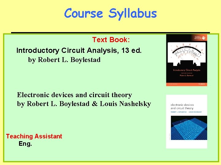 Course Syllabus Text Book: Introductory Circuit Analysis, 13 ed. by Robert L. Boylestad Electronic