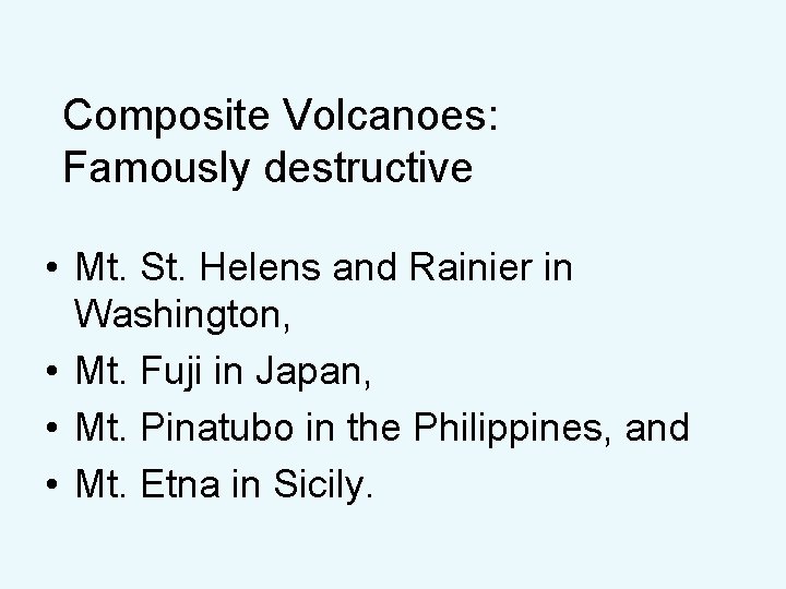 Composite Volcanoes: Famously destructive • Mt. St. Helens and Rainier in Washington, • Mt.