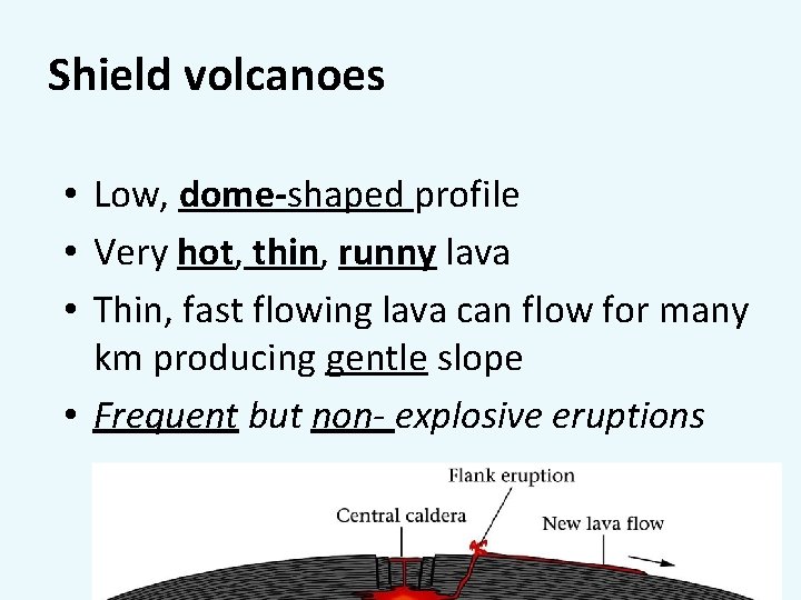 Shield volcanoes • Low, dome-shaped profile • Very hot, thin, runny lava • Thin,