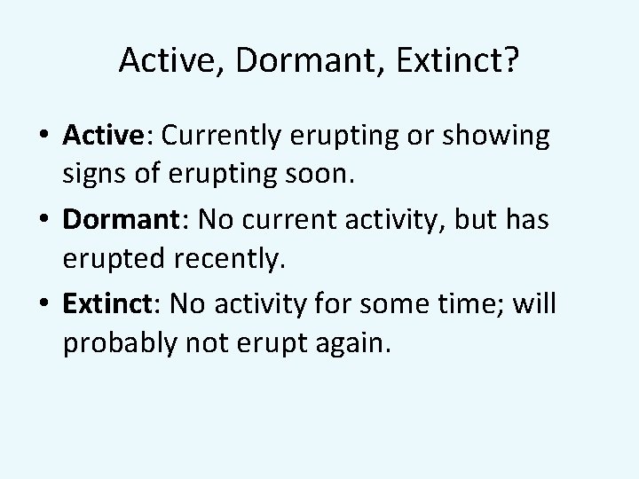 Active, Dormant, Extinct? • Active: Currently erupting or showing signs of erupting soon. •