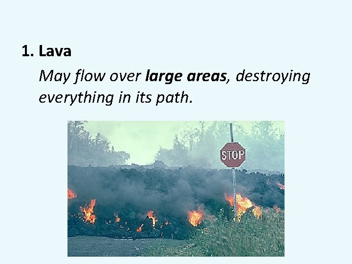 1. Lava May flow over large areas, destroying everything in its path. 