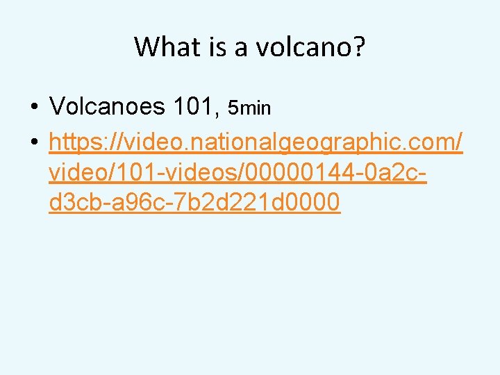 What is a volcano? • Volcanoes 101, 5 min • https: //video. nationalgeographic. com/