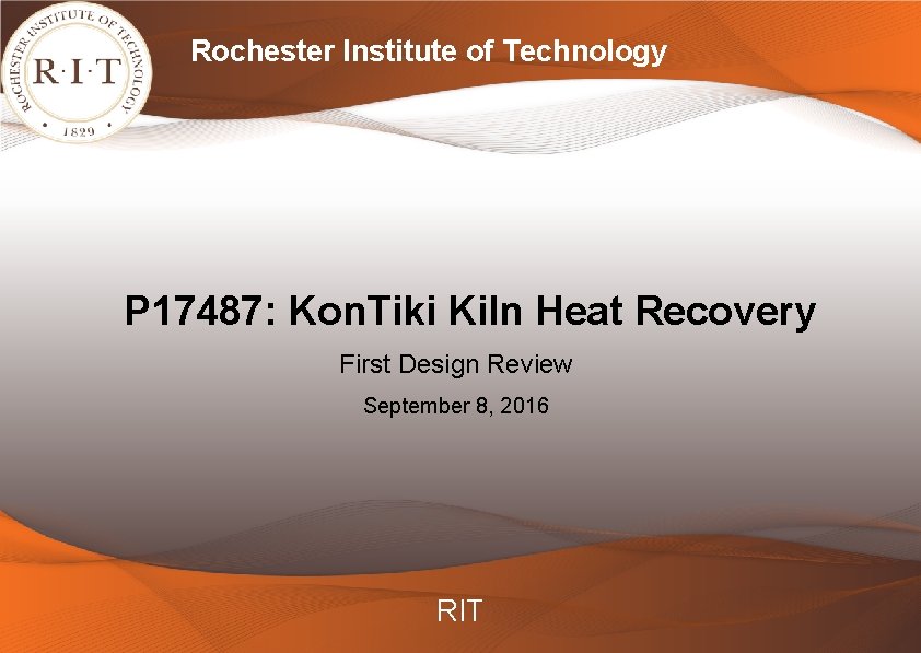 Rochester Institute of Technology P 17487: Kon. Tiki Kiln Heat Recovery First Design Review Rochester Institute of Technology P 17487: Kon. Tiki Kiln Heat Recovery First Design Review