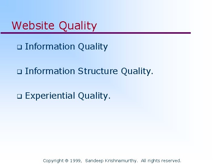 Website Quality q Information Structure Quality. q Experiential Quality. Copyright 1999, Sandeep Krishnamurthy. All