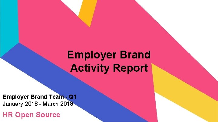 Employer Brand Activity Report Employer Brand Team - Q 1 January 2018 - March