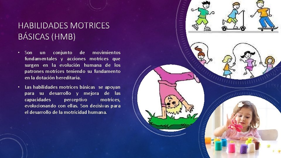 HABILIDADES MOTRICES BÁSICAS (HMB) • Son un conjunto de movimientos fundamentales y acciones motrices