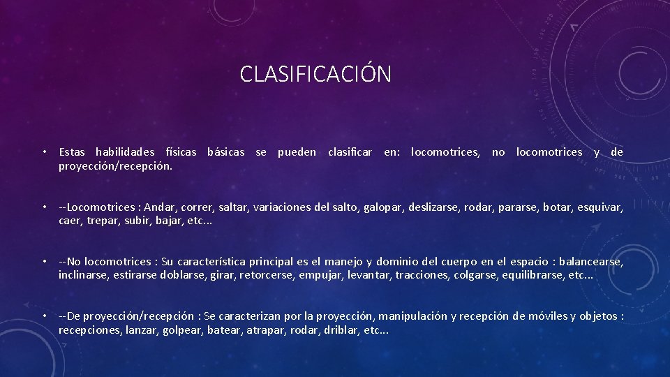 CLASIFICACIÓN • Estas habilidades físicas básicas se pueden clasificar en: locomotrices, no locomotrices y
