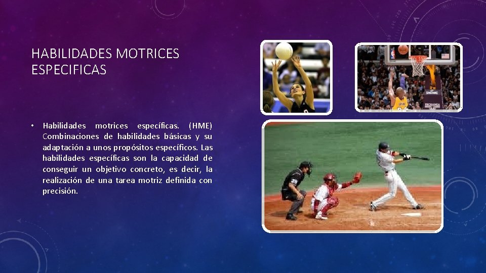 HABILIDADES MOTRICES ESPECIFICAS • Habilidades motrices específicas. (HME) Combinaciones de habilidades básicas y su