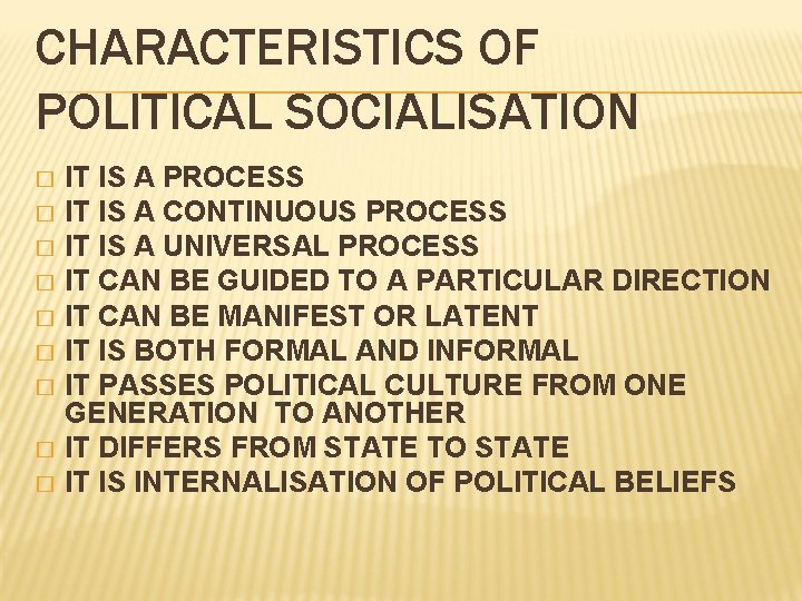 CHARACTERISTICS OF POLITICAL SOCIALISATION � � � � � IT IS A PROCESS IT