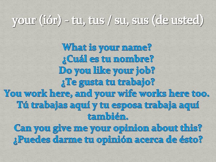 your (iór) - tu, tus / su, sus (de usted) What is your name?