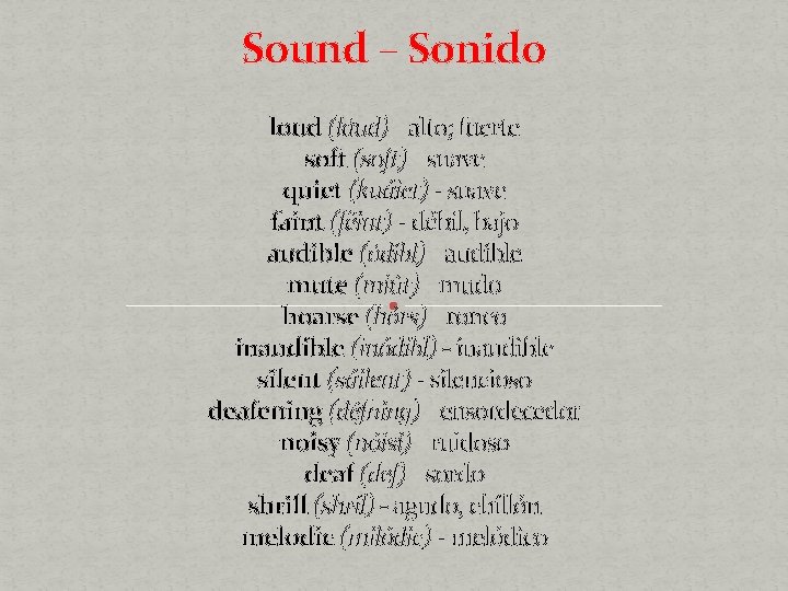 Sound – Sonido loud (láud) - alto; fuerte soft (soft) - suave quiet (kuáiet)