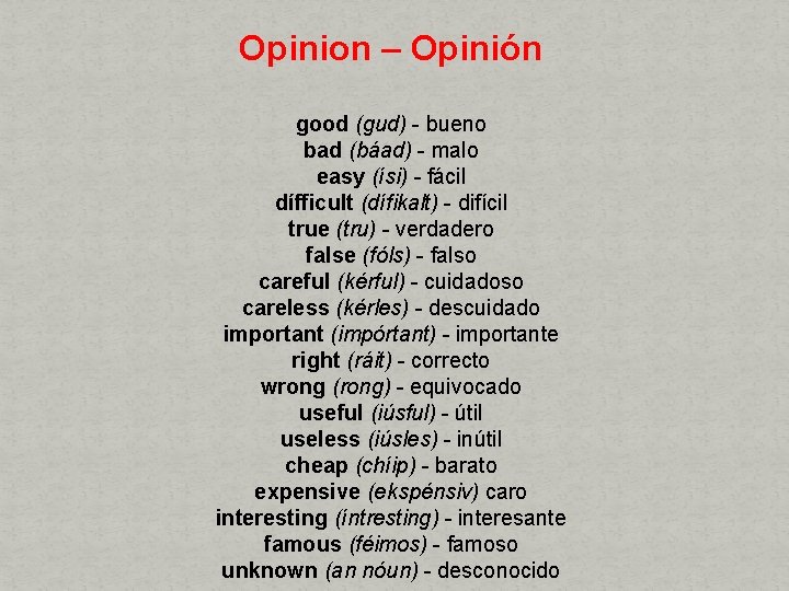 Opinion – Opinión good (gud) - bueno bad (báad) - malo easy (ísi) -