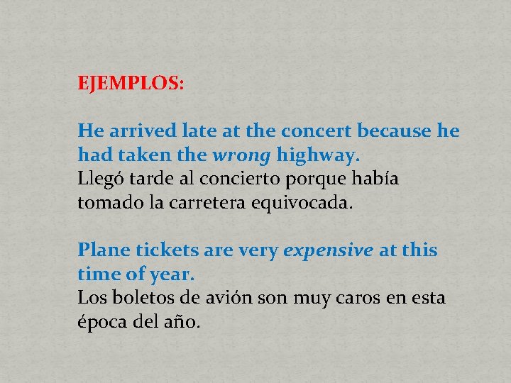 EJEMPLOS: He arrived late at the concert because he had taken the wrong highway.