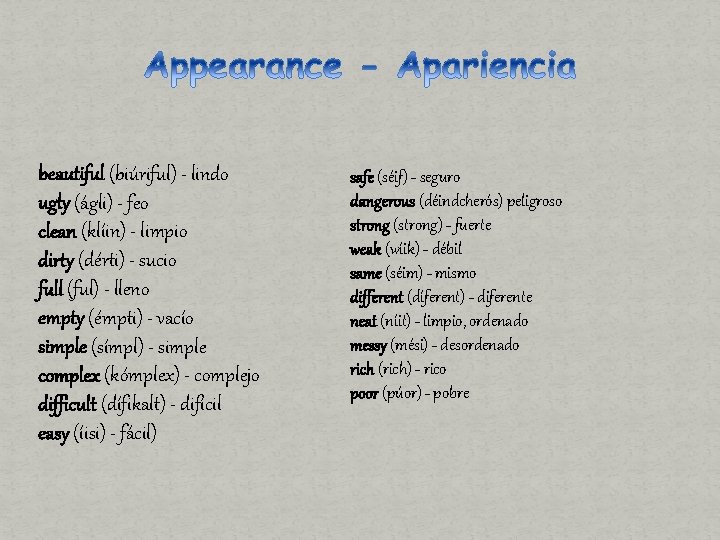 beautiful (biúriful) - lindo ugly (ágli) - feo clean (klíin) - limpio dirty (dérti)