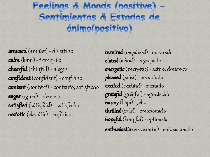 amused (amiúst) - divertido calm (kám) - tranquilo cheerful (chíirful) - alegre confident (confident)