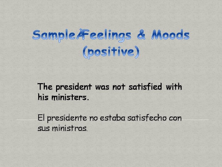 The president was not satisfied with his ministers. El presidente no estaba satisfecho con