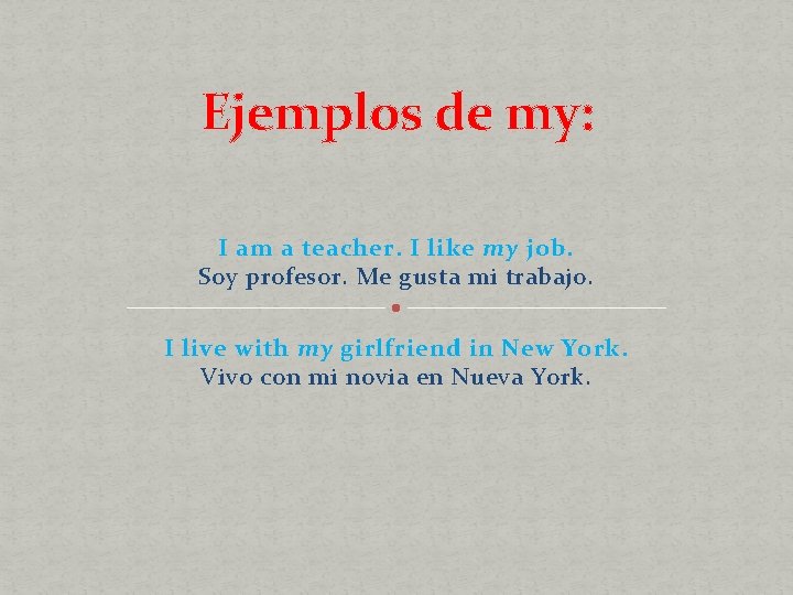 Ejemplos de my: I am a teacher. I like my job. Soy profesor. Me