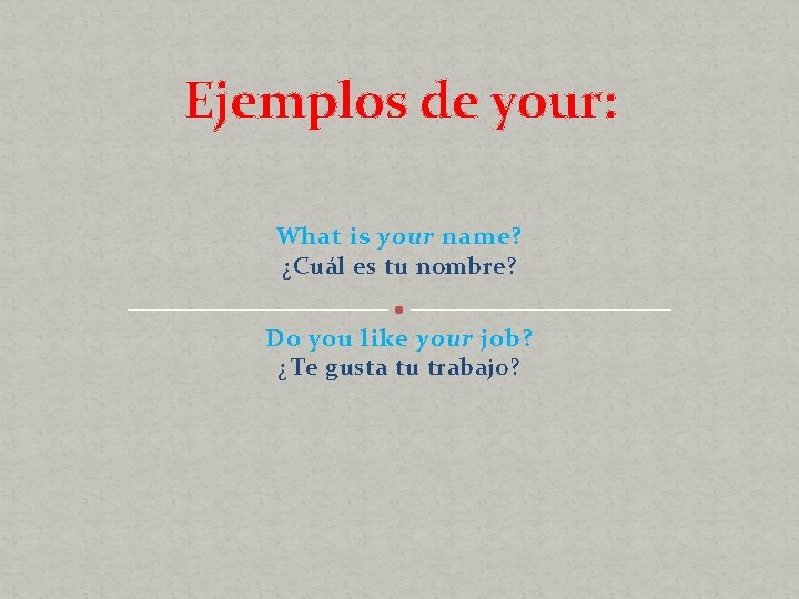 Ejemplos de your: What is your name? ¿Cuál es tu nombre? Do you like