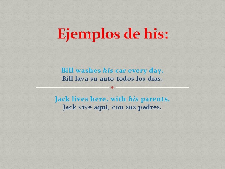 Ejemplos de his: Bill washes his car every day. Bill lava su auto todos