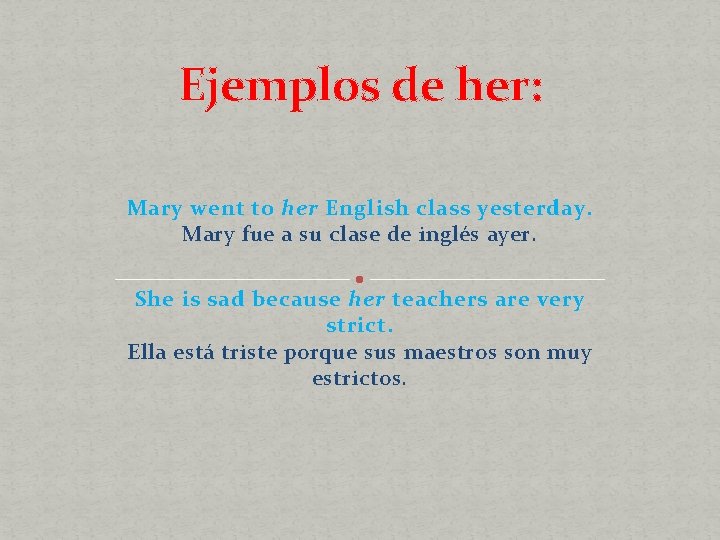 Ejemplos de her: Mary went to her English class yesterday. Mary fue a su