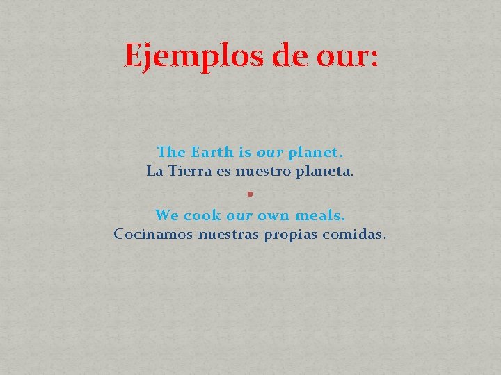 Ejemplos de our: The Earth is our planet. La Tierra es nuestro planeta. We
