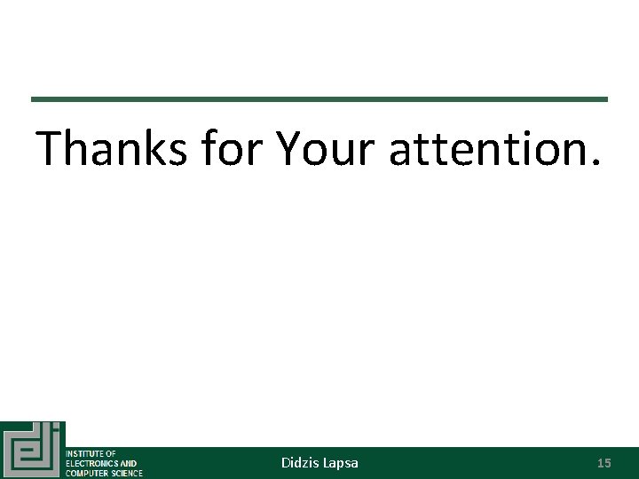 Thanks for Your attention. Didzis Lapsa 15 