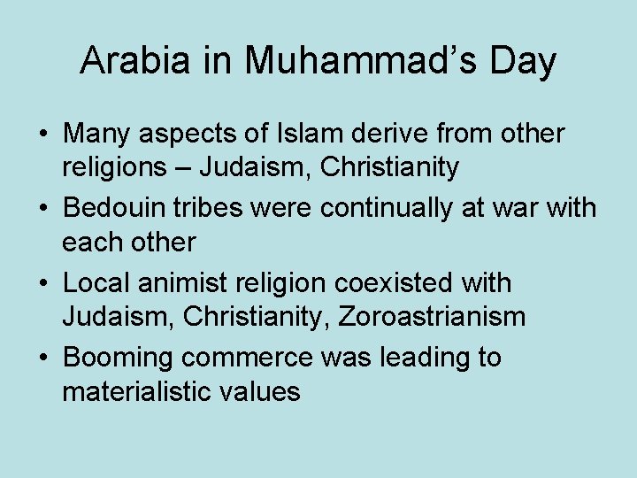 Arabia in Muhammad’s Day • Many aspects of Islam derive from other religions –