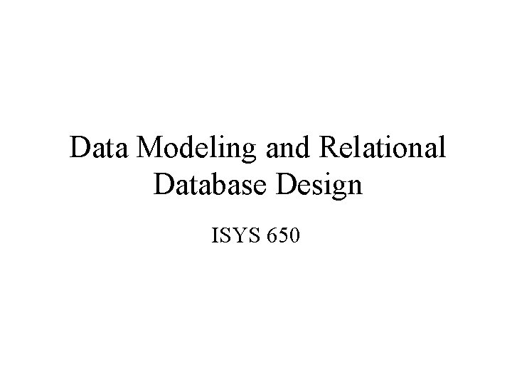 Data Modeling and Relational Database Design ISYS 650 