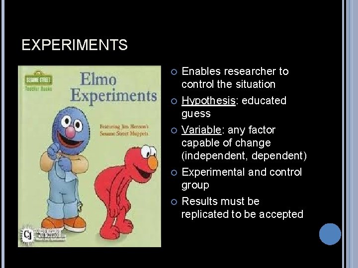 EXPERIMENTS Enables researcher to control the situation Hypothesis: educated guess Variable: any factor capable