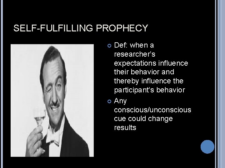 SELF-FULFILLING PROPHECY Def: when a researcher’s expectations influence their behavior and thereby influence the