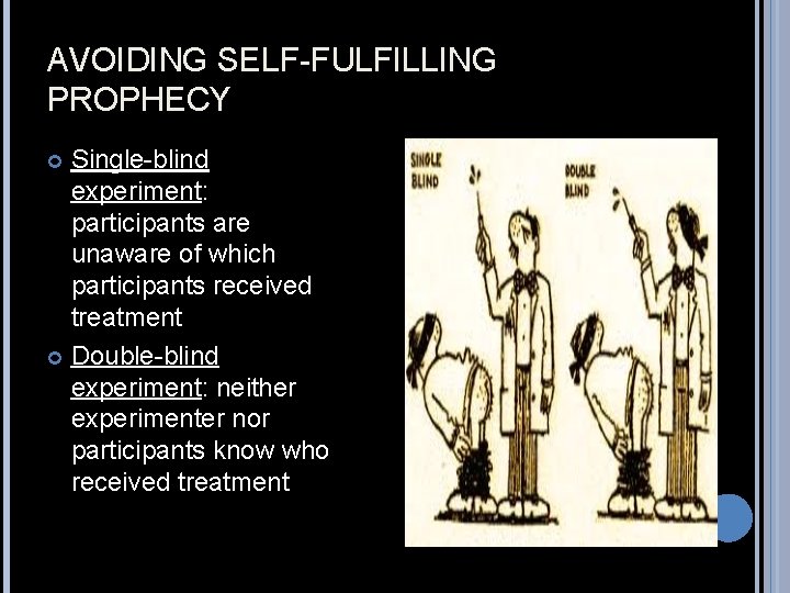 AVOIDING SELF-FULFILLING PROPHECY Single-blind experiment: participants are unaware of which participants received treatment Double-blind