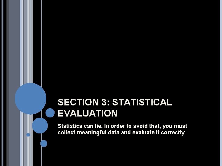 SECTION 3: STATISTICAL EVALUATION Statistics can lie. In order to avoid that, you must